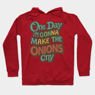 ONE DAY I'M GONNA MAKE THE ONIONS CRY. Hoodie